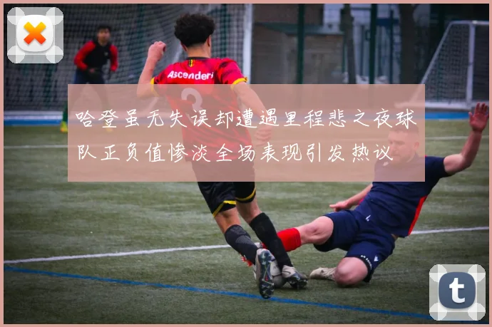 哈登虽无失误却遭遇里程悲之夜球队正负值惨淡全场表现引发热议